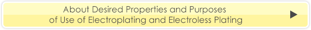 About Desired Properties and Purposes of Use of Electroplating and Electroless Plating